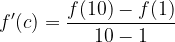 \dpi{120} f'(c)=\frac{f(10)-f(1)}{10-1}